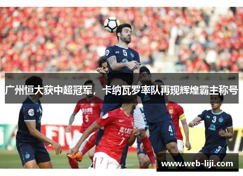 广州恒大获中超冠军，卡纳瓦罗率队再现辉煌霸主称号