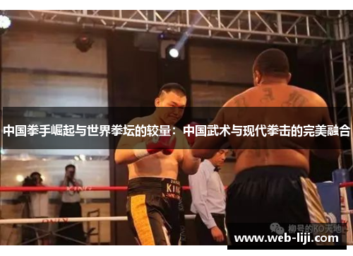 中国拳手崛起与世界拳坛的较量：中国武术与现代拳击的完美融合